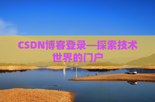 CSDN博客登录—探索技术世界的门户