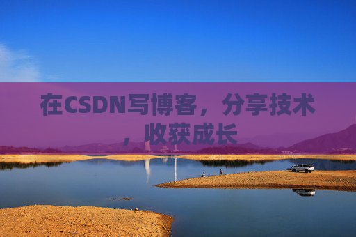 在CSDN写博客，分享技术，收获成长
