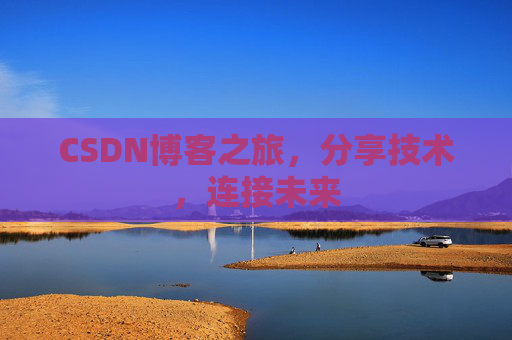CSDN博客之旅，分享技术，连接未来